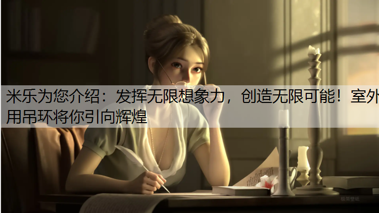 发挥无限想象力，创造无限可能！室外用吊环将你引向辉煌